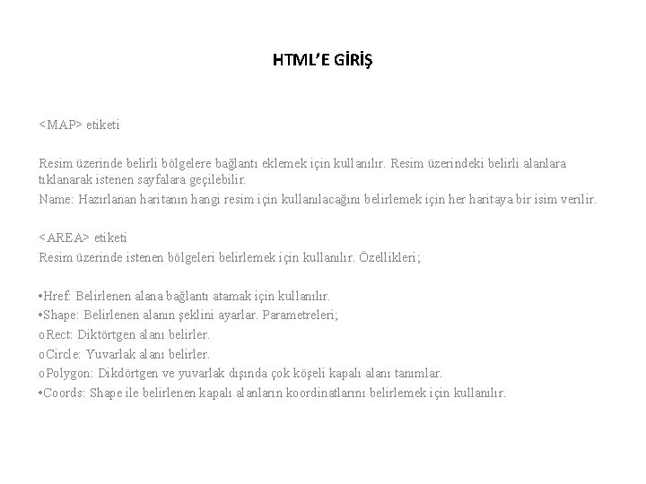 HTML’E GİRİŞ <MAP> etiketi Resim üzerinde belirli bölgelere bağlantı eklemek için kullanılır. Resim üzerindeki