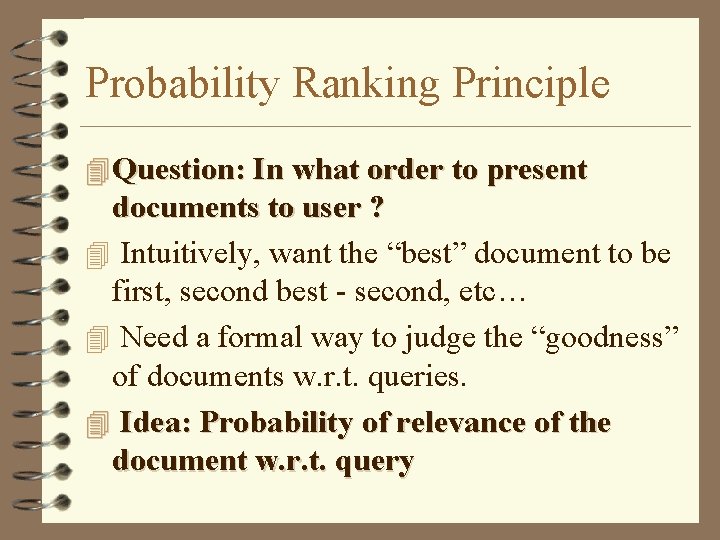 Probability Ranking Principle 4 Question: In what order to present documents to user ?