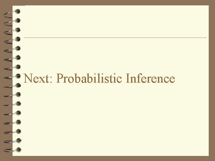 Next: Probabilistic Inference 