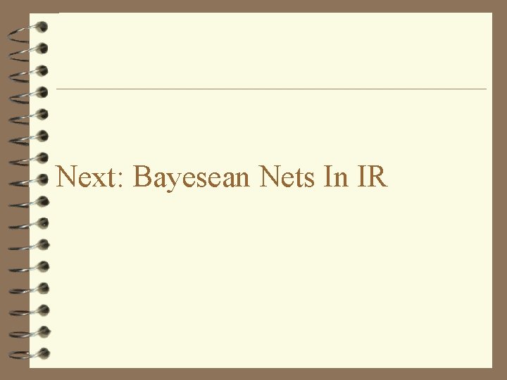 Next: Bayesean Nets In IR 