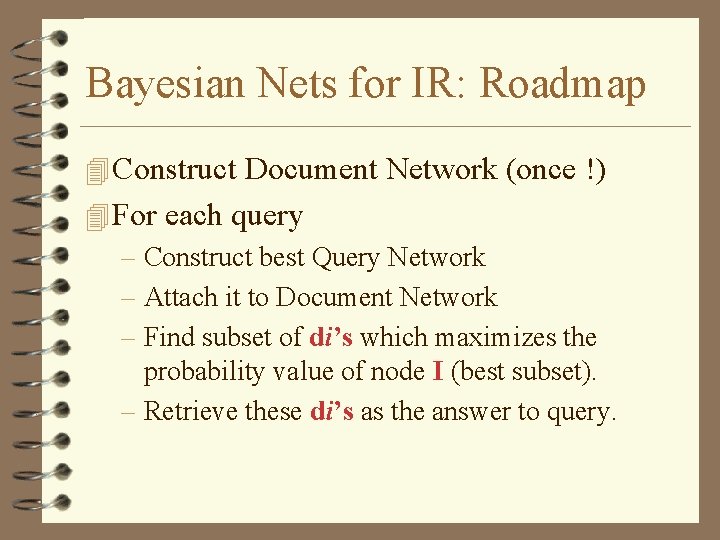 Bayesian Nets for IR: Roadmap 4 Construct Document Network (once !) 4 For each
