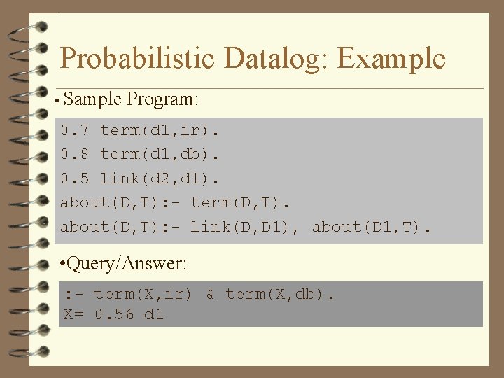 Probabilistic Datalog: Example • Sample Program: 0. 7 term(d 1, ir). 0. 8 term(d