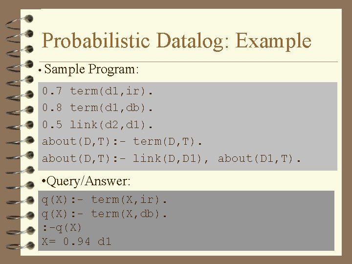 Probabilistic Datalog: Example • Sample Program: 0. 7 term(d 1, ir). 0. 8 term(d
