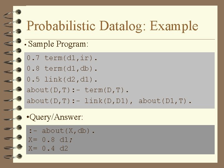 Probabilistic Datalog: Example • Sample Program: 0. 7 term(d 1, ir). 0. 8 term(d