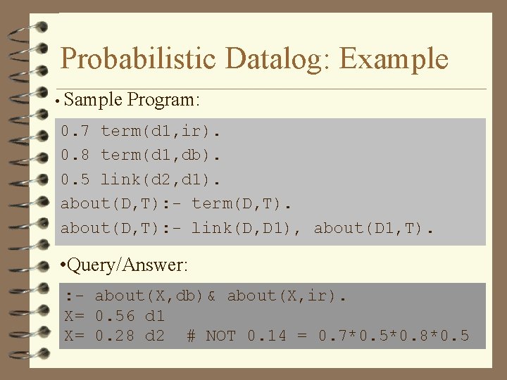 Probabilistic Datalog: Example • Sample Program: 0. 7 term(d 1, ir). 0. 8 term(d