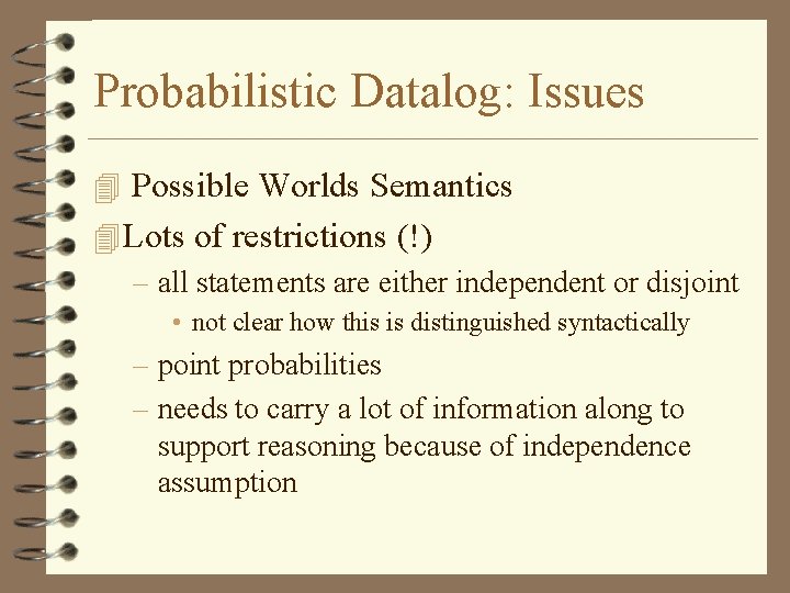 Probabilistic Datalog: Issues 4 Possible Worlds Semantics 4 Lots of restrictions (!) – all
