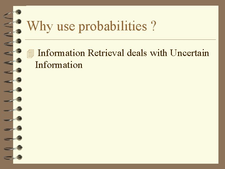 Why use probabilities ? 4 Information Retrieval deals with Uncertain Information 