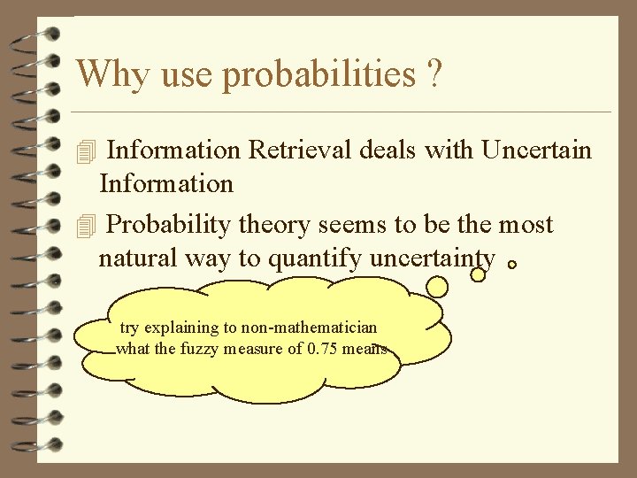 Why use probabilities ? 4 Information Retrieval deals with Uncertain Information 4 Probability theory