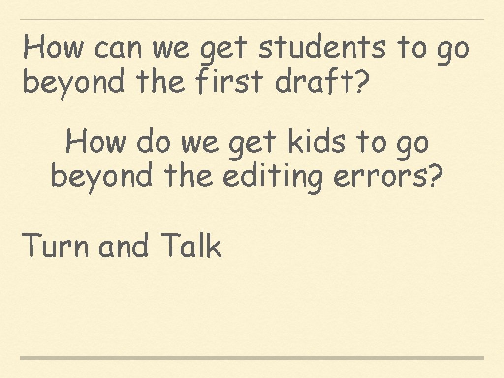 How can we get students to go beyond the first draft? How do we