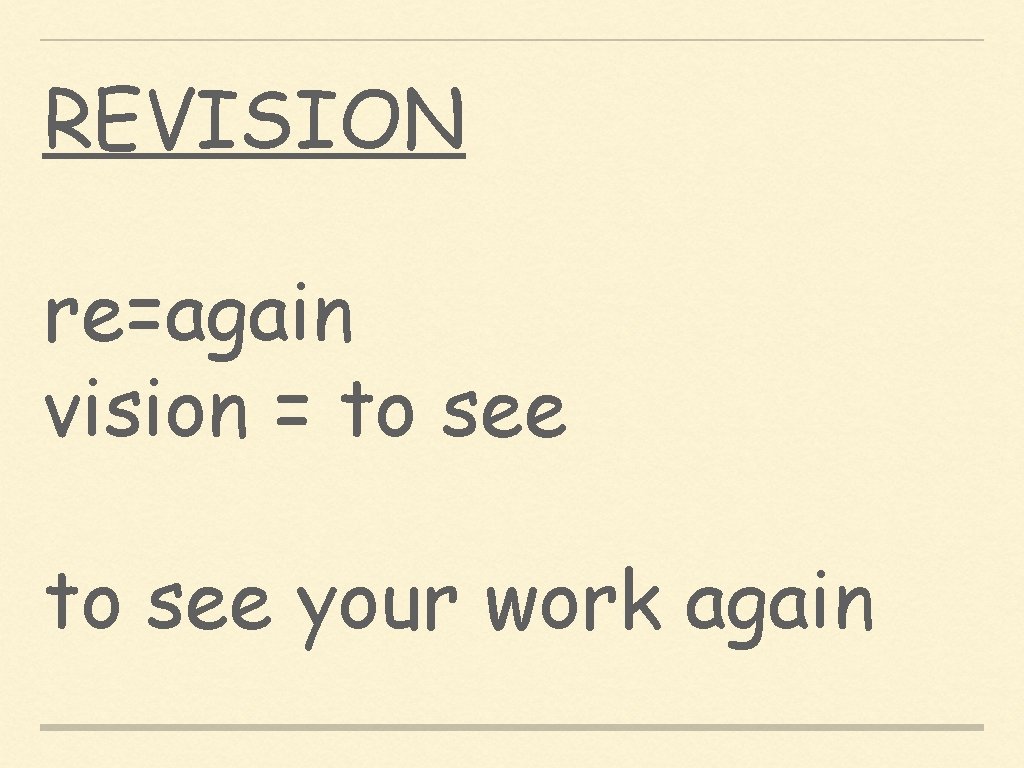 REVISION re=again vision = to see your work again 