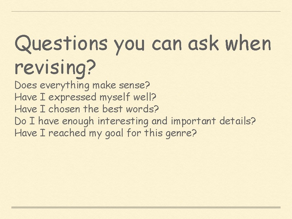 Questions you can ask when revising? Does everything make sense? Have I expressed myself