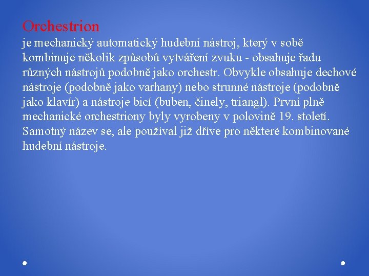 Orchestrion je mechanický automatický hudební nástroj, který v sobě kombinuje několik způsobů vytváření zvuku