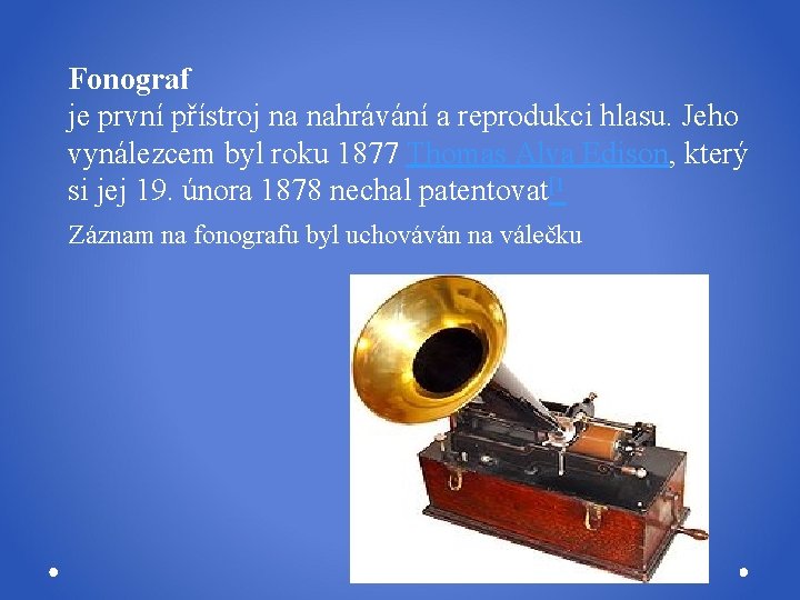 Fonograf je první přístroj na nahrávání a reprodukci hlasu. Jeho vynálezcem byl roku 1877