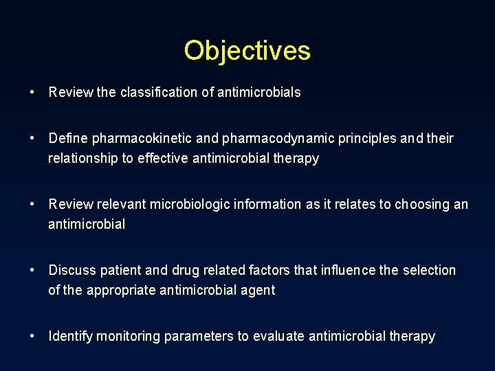 Objectives • Review the classification of antimicrobials • Define pharmacokinetic and pharmacodynamic principles and