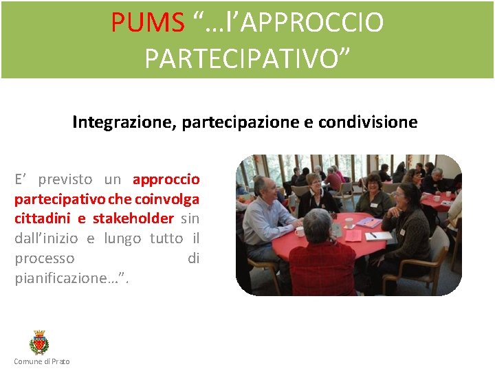 PUMS “…l’APPROCCIO PARTECIPATIVO” Integrazione, partecipazione e condivisione E’ previsto un approccio partecipativo che coinvolga