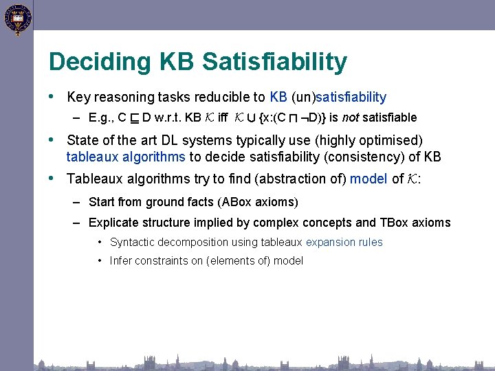 Deciding KB Satisfiability • Key reasoning tasks reducible to KB (un)satisfiability – E. g.
