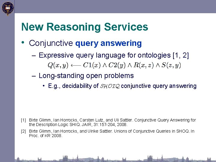 New Reasoning Services • Conjunctive query answering – Expressive query language for ontologies [1,