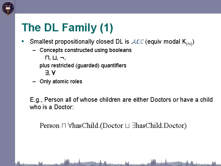 The DL Family (1) • Smallest propositionally closed DL is ALC (equiv modal K(m))