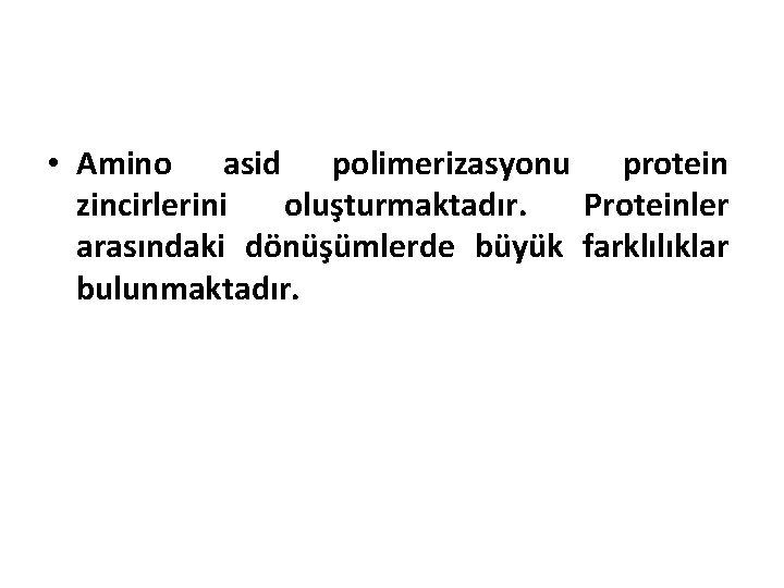  • Amino asid polimerizasyonu protein zincirlerini oluşturmaktadır. Proteinler arasındaki dönüşümlerde büyük farklılıklar bulunmaktadır.