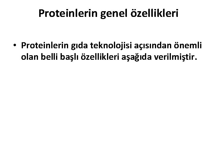 Proteinlerin genel özellikleri • Proteinlerin gıda teknolojisi açısından önemli olan belli başlı özellikleri aşağıda