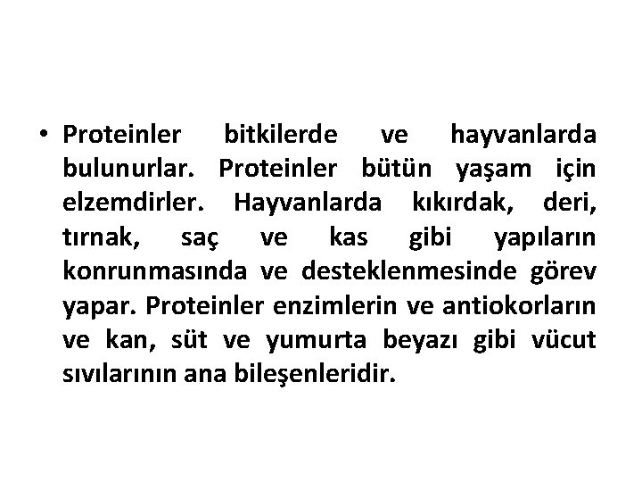  • Proteinler bitkilerde ve hayvanlarda bulunurlar. Proteinler bütün yaşam için elzemdirler. Hayvanlarda kıkırdak,