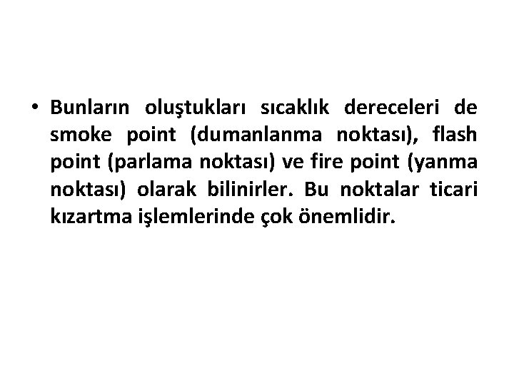  • Bunların oluştukları sıcaklık dereceleri de smoke point (dumanlanma noktası), flash point (parlama