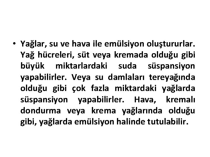  • Yağlar, su ve hava ile emülsiyon oluştururlar. Yağ hücreleri, süt veya kremada