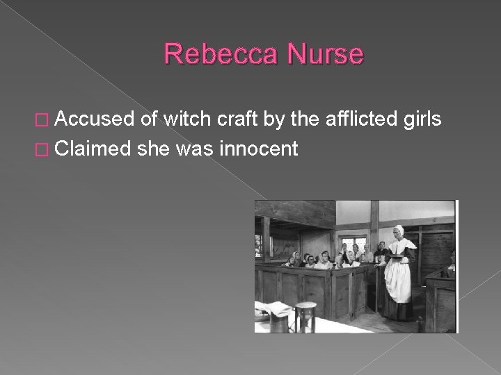 Rebecca Nurse � Accused of witch craft by the afflicted girls � Claimed she Rebecca Nurse � Accused of witch craft by the afflicted girls � Claimed she
