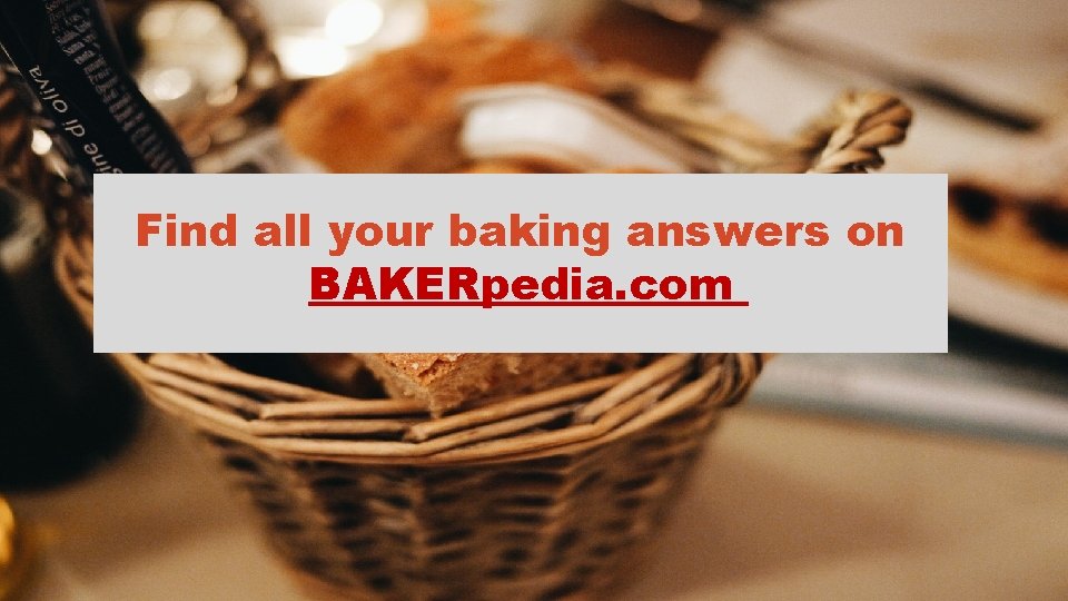 Find all your baking answers on BAKERpedia. com 