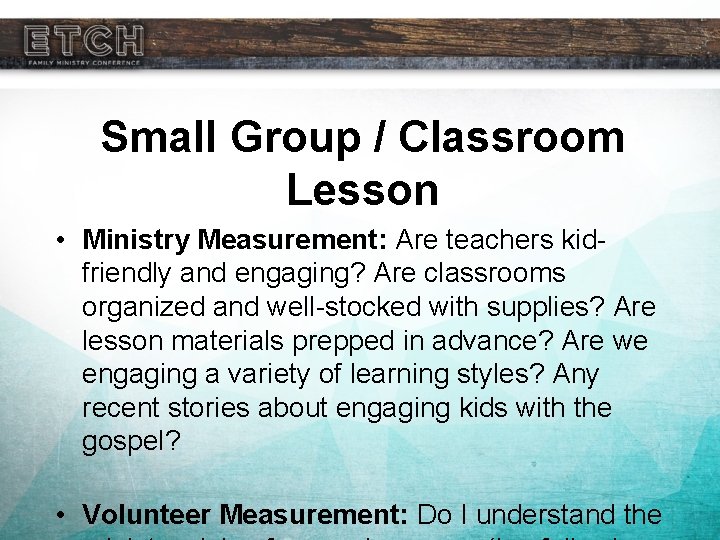 Small Group / Classroom Lesson • Ministry Measurement: Are teachers kidfriendly and engaging? Are