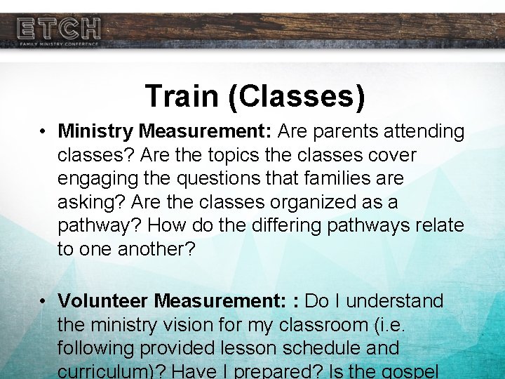 Train (Classes) • Ministry Measurement: Are parents attending classes? Are the topics the classes