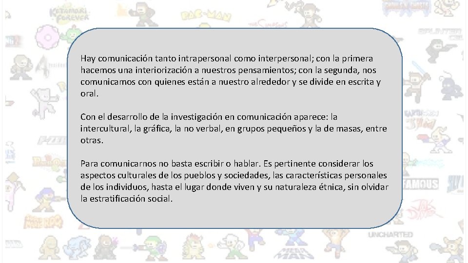 Hay comunicación tanto intrapersonal como interpersonal; con la primera hacemos una interiorización a nuestros