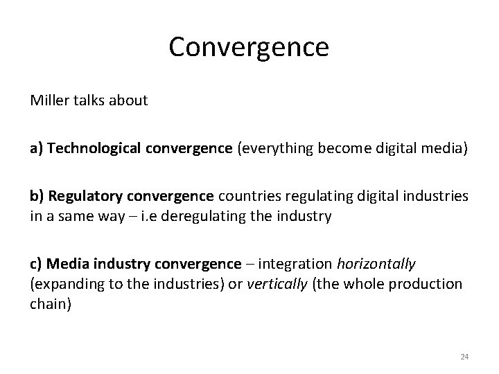 Convergence Miller talks about a) Technological convergence (everything become digital media) b) Regulatory convergence