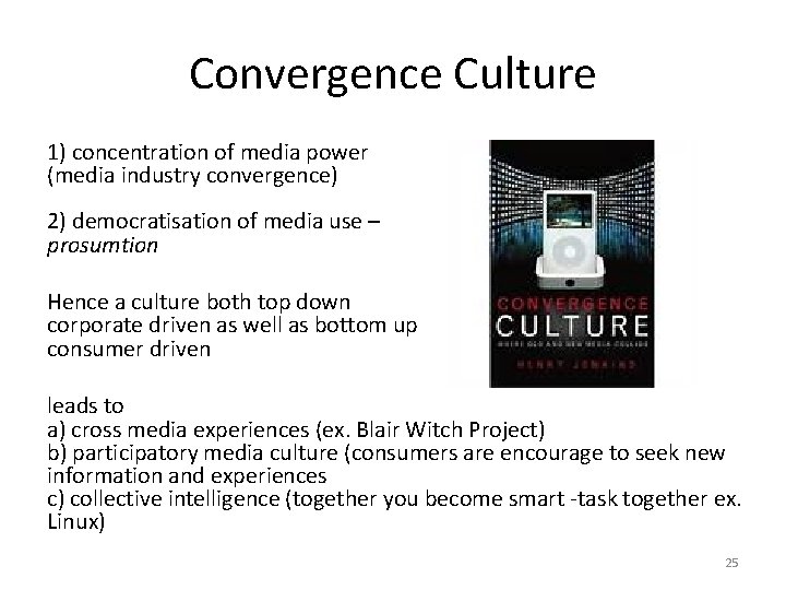 Convergence Culture 1) concentration of media power (media industry convergence) 2) democratisation of media