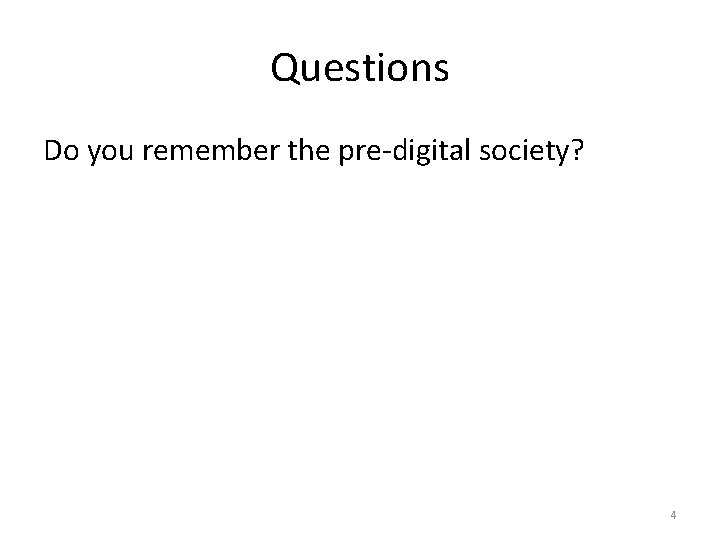 Questions Do you remember the pre-digital society? 4 