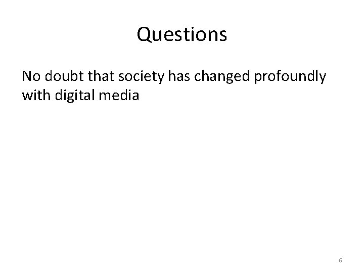 Questions No doubt that society has changed profoundly with digital media 6 