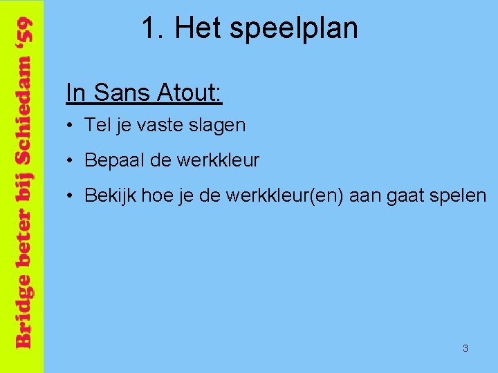 1. Het speelplan In Sans Atout: • Tel je vaste slagen • Bepaal de