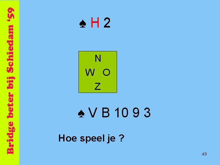 ♠H 2 N W O Z ♠ V B 10 9 3 Hoe speel