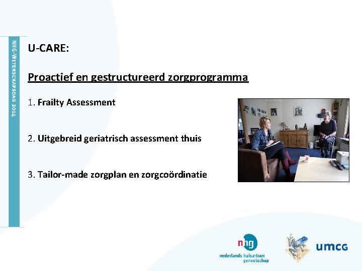 U-CARE: Proactief en gestructureerd zorgprogramma 1. Frailty Assessment 2. Uitgebreid geriatrisch assessment thuis 3.