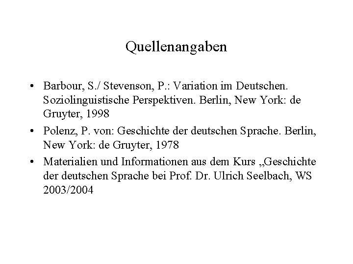 Quellenangaben • Barbour, S. / Stevenson, P. : Variation im Deutschen. Soziolinguistische Perspektiven. Berlin, Quellenangaben • Barbour, S. / Stevenson, P. : Variation im Deutschen. Soziolinguistische Perspektiven. Berlin,