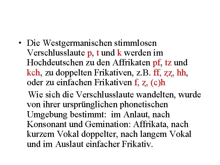 • Die Westgermanischen stimmlosen Verschlusslaute p, t und k werden im Hochdeutschen zu • Die Westgermanischen stimmlosen Verschlusslaute p, t und k werden im Hochdeutschen zu