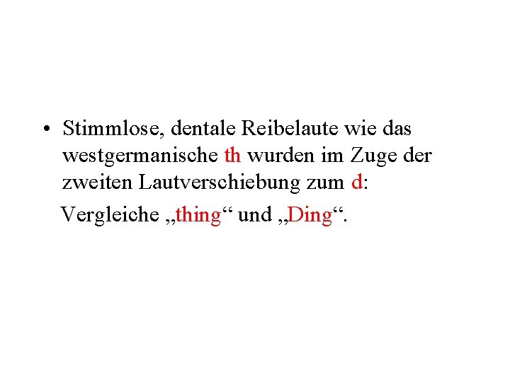• Stimmlose, dentale Reibelaute wie das westgermanische th wurden im Zuge der zweiten • Stimmlose, dentale Reibelaute wie das westgermanische th wurden im Zuge der zweiten