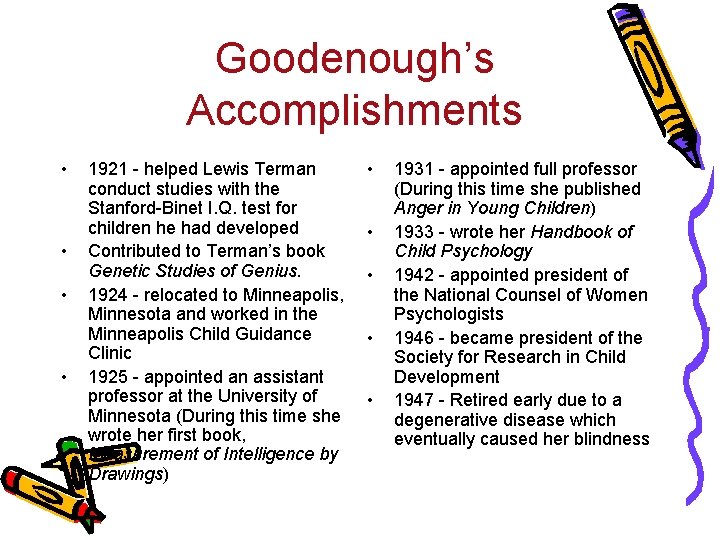 Goodenough’s Accomplishments • • 1921 - helped Lewis Terman conduct studies with the Stanford-Binet