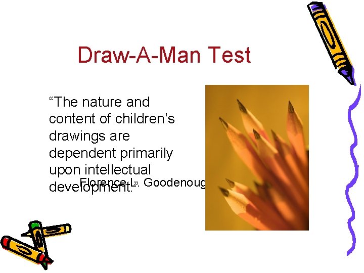 Draw-A-Man Test “The nature and content of children’s drawings are dependent primarily upon intellectual