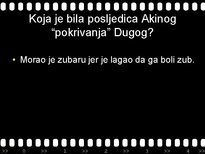 Koja je bila posljedica Akinog “pokrivanja” Dugog? • Morao je zubaru jer je lagao