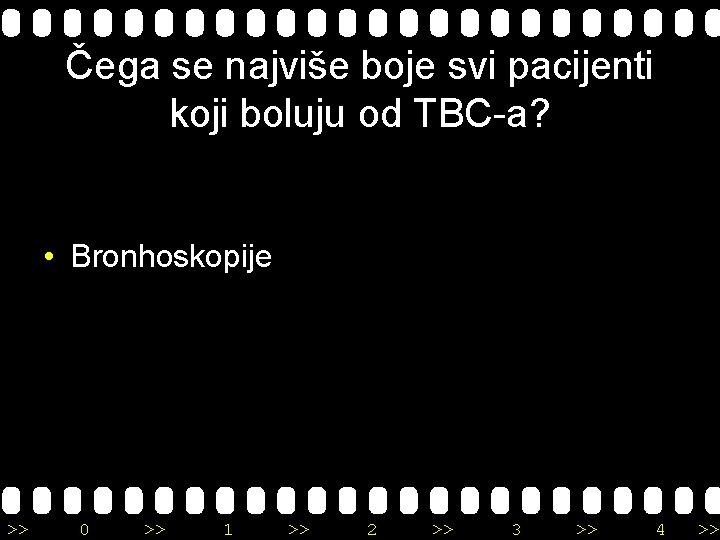 Čega se najviše boje svi pacijenti koji boluju od TBC-a? • Bronhoskopije >> 0