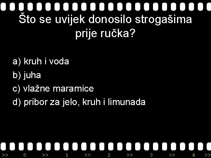 Što se uvijek donosilo strogašima prije ručka? a) kruh i voda b) juha c)