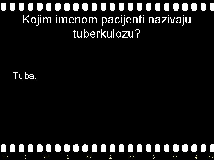 Kojim imenom pacijenti nazivaju tuberkulozu? Tuba. >> 0 >> 1 >> 2 >> 3