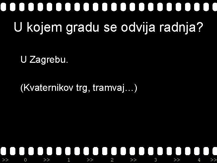 U kojem gradu se odvija radnja? U Zagrebu. (Kvaternikov trg, tramvaj…) >> 0 >>