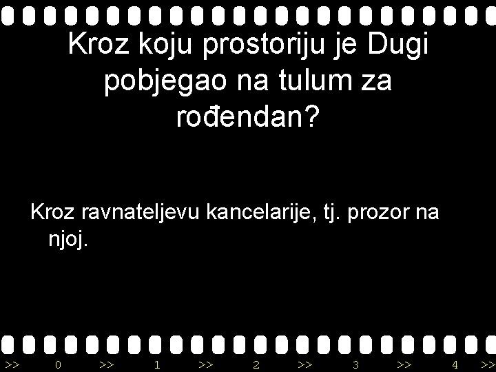 Kroz koju prostoriju je Dugi pobjegao na tulum za rođendan? Kroz ravnateljevu kancelarije, tj.